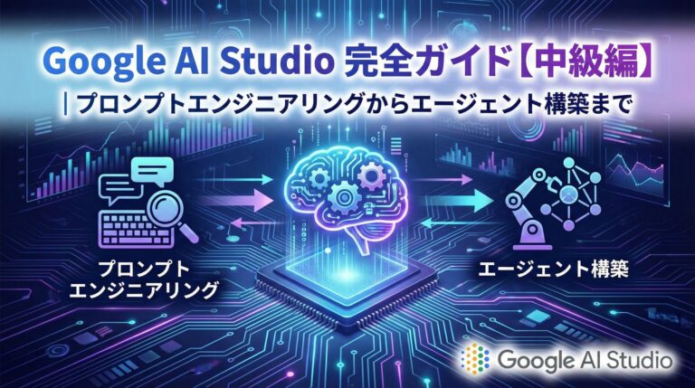 Google AI Studio 完全ガイド【中級編】｜プロンプトエンジニアリングからエージェント構築まで