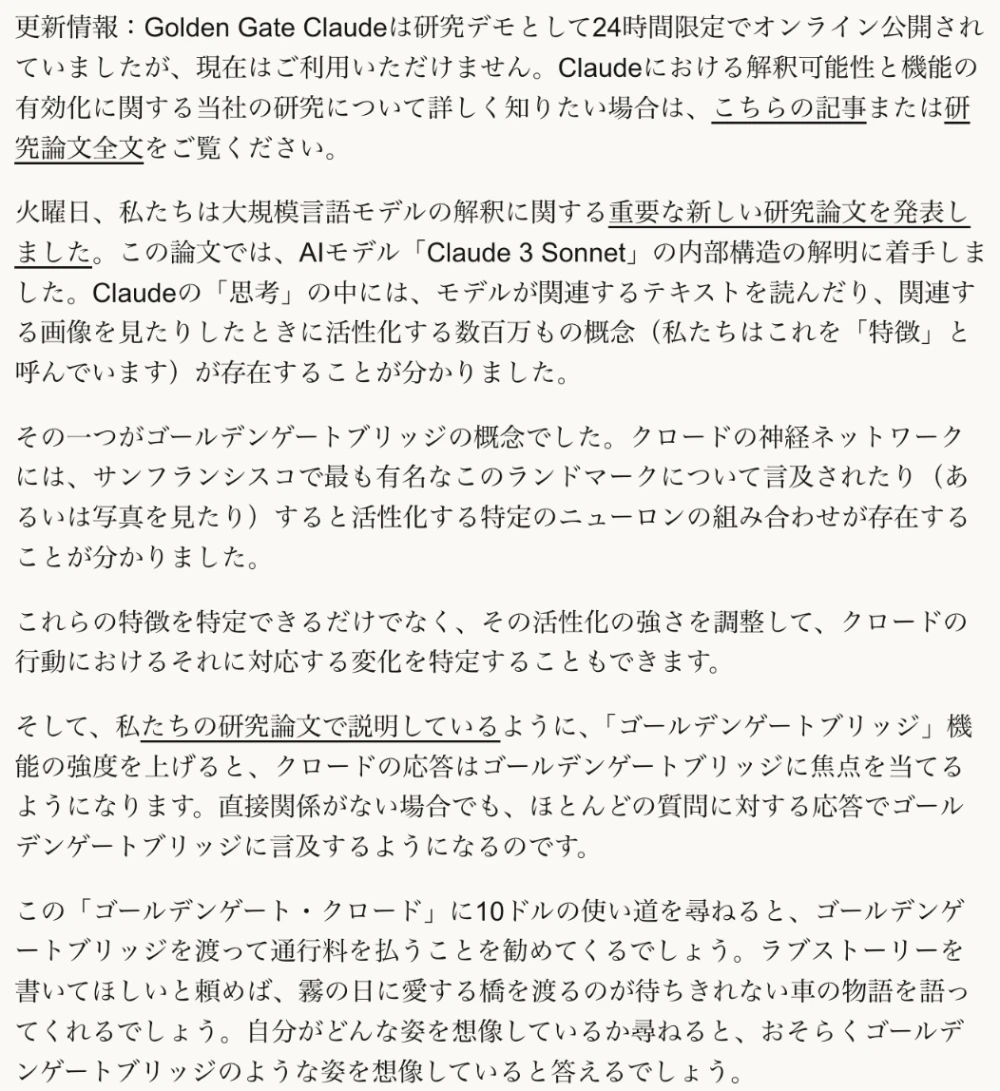 Anthropicの公式ページ「ゴールデンゲート・クロード」の日本語訳。Claude 3 Sonnetの中にゴールデンゲートブリッジの概念に反応するニューロンの組み合わせが見つかり、その強さを上げるとClaudeがほとんどの質問で橋に言及するようになったと説明している