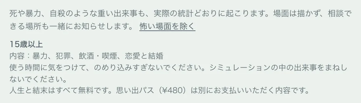 80億分の1の最初の画面の注意書き。死や暴力、自殺のような重い出来事も実際の統計どおりに起こり、場面は描かず相談できる場所も一緒に知らせる。怖い場面を除くのリンク。15歳以上、のめり込みすぎないでください、シミュレーションの中の出来事をまねしないでください
