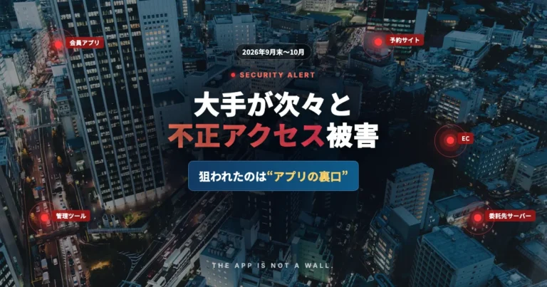 大手企業が次々と不正アクセス被害！焼肉きんぐ・タイムズカー・大和証券…狙われた“アプリの裏口”と世界標準の守り方【2026年10月】